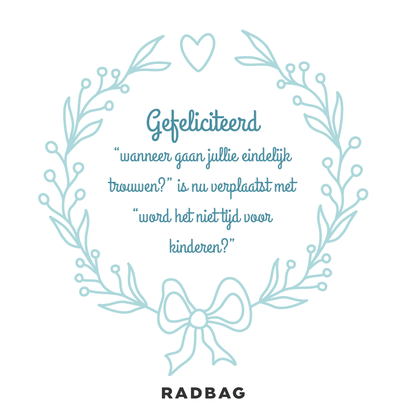 huwelijkswensen - Gefeliciteerd! “Wanneer gaan jullie eindelijk trouwen?” Is nu vervangen voor “Wordt het niet eens tijd voor kinderen?”