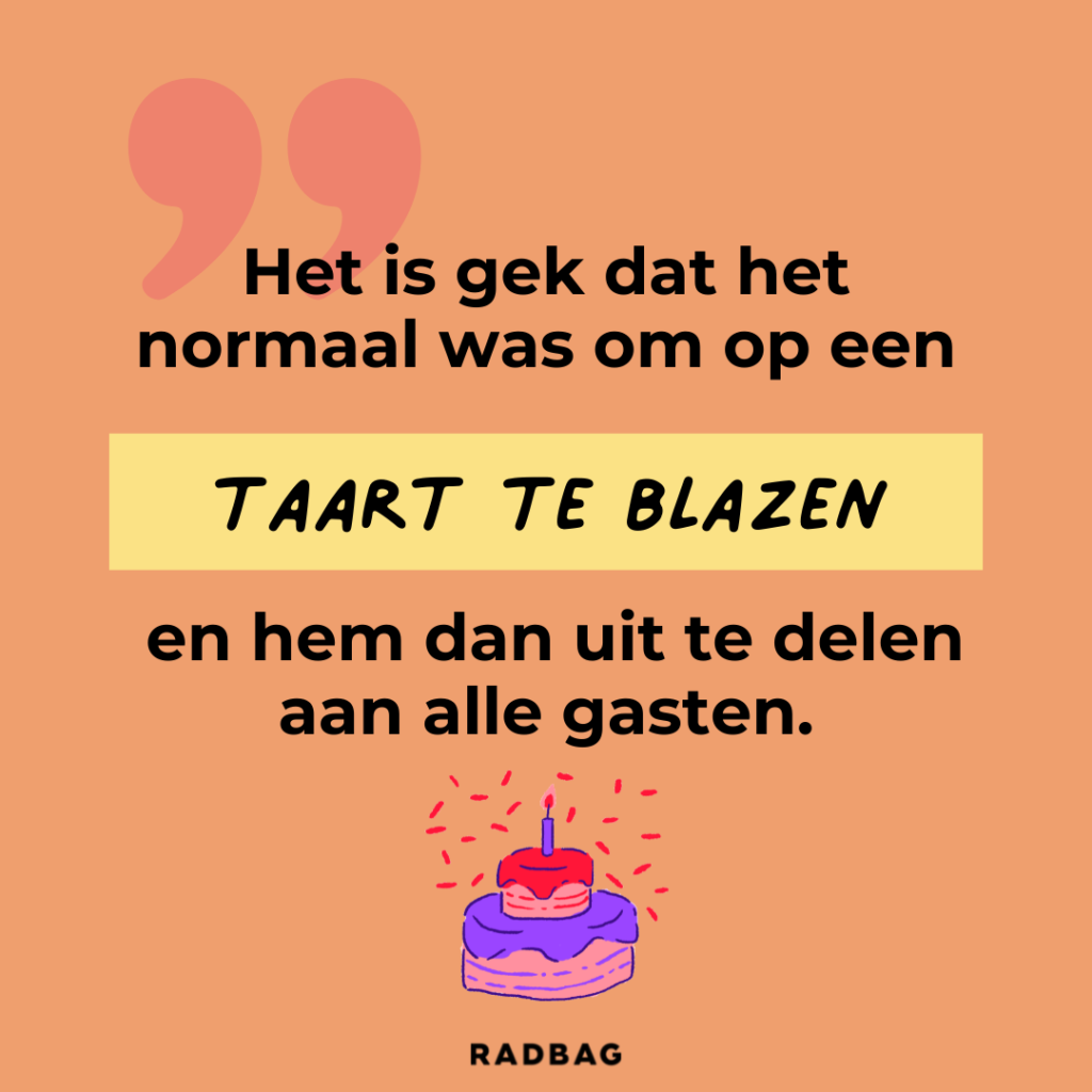 Gefeliciteerd 21 jaar: "Het is gek dat het normaal was om op een taart te blazen en hem dan uit te delen aan alle gasten."