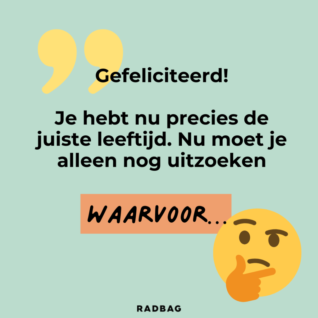 Gefeliciteerd 21 jaar: Je hebt nu precies de juiste leeftijd. Nu moet je alleen nog uitzoeken waarvoor.