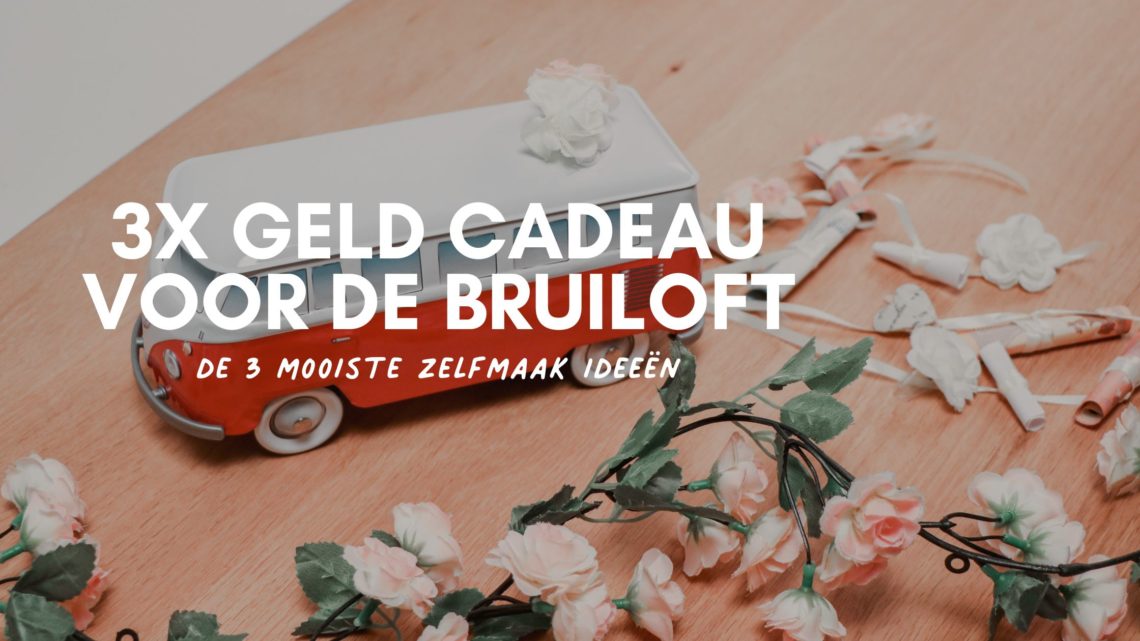 Bruiloft cadeau geld DIY - de 3 mooiste zelfmaker- header blog