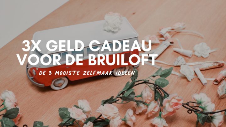 Bruiloft cadeau geld DIY - de 3 mooiste zelfmaker- header blog