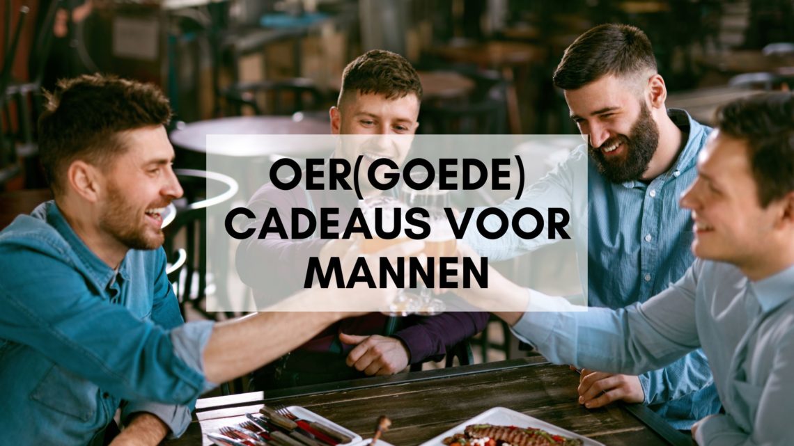 Oer(goede) cadeaus voor mannen - Bier cadeaus maar dan anders