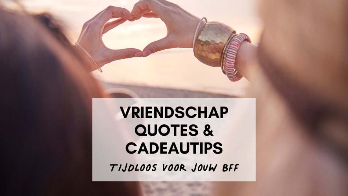 Best Friends Forever quotes en cadeautips om haar te verrassen.